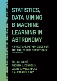 Cover image for Statistics, Data Mining, and Machine Learning in Astronomy: A Practical Python Guide for the Analysis of Survey Data, Updated Edition