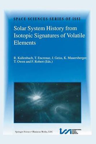 Solar System History from Isotopic Signatures of Volatile Elements: Volume Resulting from an ISSI Workshop 14-18 January 2002, Bern, Switzerland