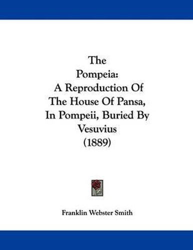 Cover image for The Pompeia: A Reproduction of the House of Pansa, in Pompeii, Buried by Vesuvius (1889)