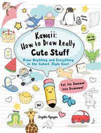 Cover image for Kawaii: How to Draw Really Cute Stuff: Draw Anything and Everything in the Cutest Style Ever!