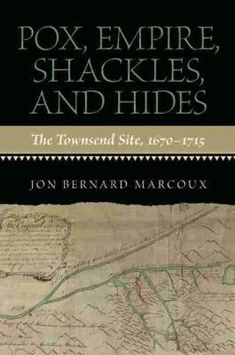 Cover image for Pox, Empire, Shackles, and Hides: The Townsend Site, 1670-1715