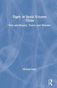 Cover image for Eigen in Seoul Volume Three: Pain and Beauty, Terror and Wonder