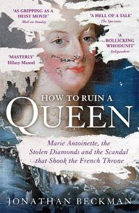 Cover image for How to Ruin a Queen: Marie Antoinette, the Stolen Diamonds and the Scandal that Shook the French Throne