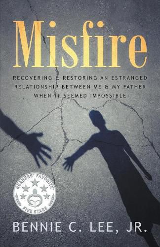 Cover image for Misfire: Recovering & Restoring an Estranged Relationship Between Me & My Father When It Seemed Impossible