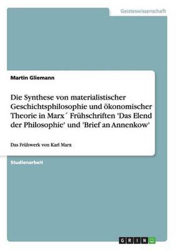 Cover image for Die Synthese von materialistischer Geschichtsphilosophie und oekonomischer Theorie in Marx Fruhschriften 'Das Elend der Philosophie' und 'Brief an Annenkow': Das Fruhwerk von Karl Marx