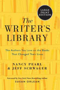 Cover image for The Writer's Library: The Authors You Love On The Books That Changed Their Lives [Large Print]