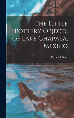 The Little Pottery Objects of Lake Chapala, Mexico