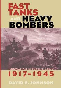 Cover image for Fast Tanks and Heavy Bombers: Innovation in the U.S. Army, 1917-1945