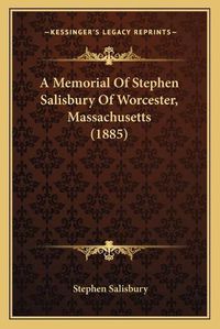 Cover image for A Memorial of Stephen Salisbury of Worcester, Massachusetts (1885)