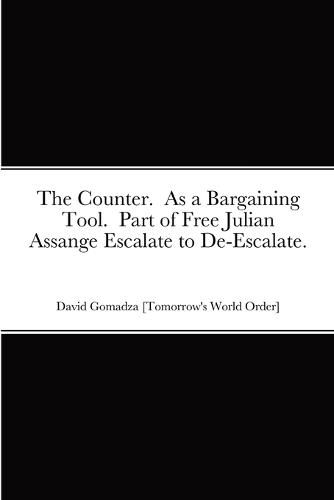 The Counter. As a Bargaining Tool. Part of Free Julian Assange Escalate to De-Escalate.