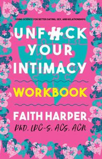 Cover image for Unfuck Your Intimacy Workbook: Using Science for Better Dating, Sex, and Relationships
