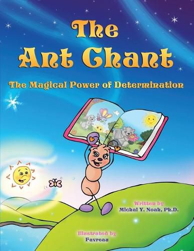 The Ant Chant: THE MAGICAL POWER OF DETERMINATION -WINNING CHILDREN'S BOOK (Recipient of the prestigious Mom's Choice Award)