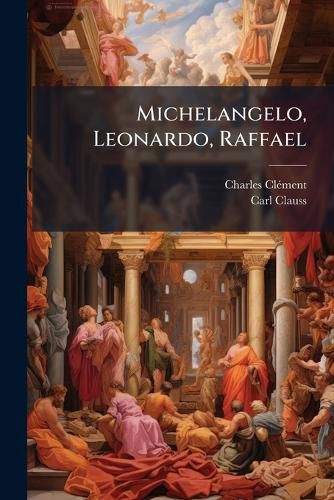 Cover image for Michelangelo, Leonardo, Raffael