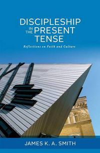 Cover image for Discipleship in the Present Tense: Reflections on Faith and Culture