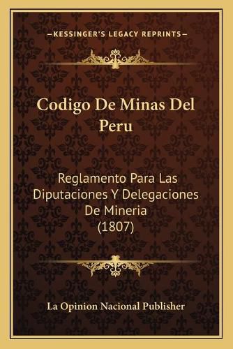 Cover image for Codigo de Minas del Peru: Reglamento Para Las Diputaciones y Delegaciones de Mineria (1807)