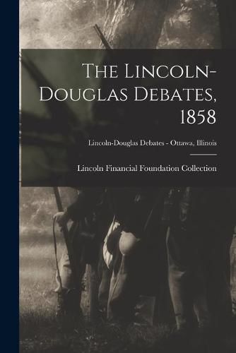 Cover image for The Lincoln-Douglas Debates, 1858; Lincoln-Douglas Debates - Ottawa, Illinois