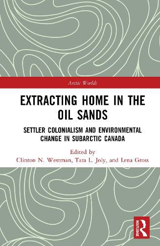 Cover image for Extracting Home in the Oil Sands: Settler Colonialism and Environmental Change in Subarctic Canada