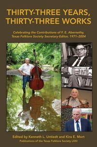 Cover image for Thirty-three Years, Thirty-three Works: Celebrating the Contributions of F. E. Abernethy, Texas Folklore Society Secretary-Editor, 1971-2004