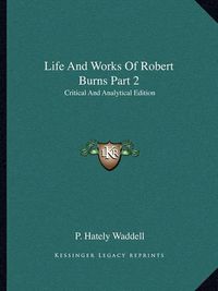 Cover image for Life and Works of Robert Burns Part 2: Critical and Analytical Edition