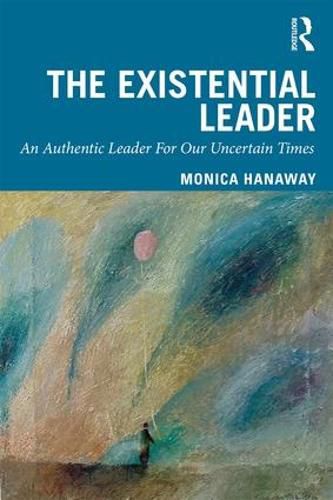 Cover image for The Existential Leader: An Authentic Leader For Our Uncertain Times