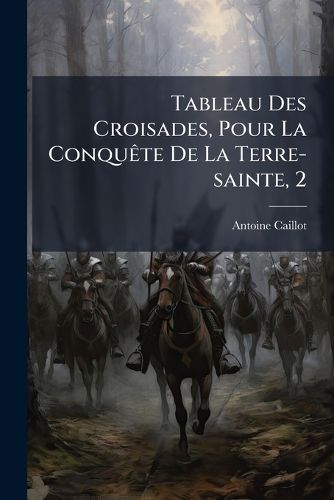 Cover image for Tableau Des Croisades, Pour La Conquete De La Terre-sainte, 2