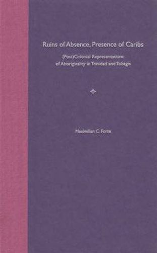 Cover image for Ruins of Absence,Presence of Caribs: (Post)colonial Representations of Aboriginality in Trinidad and Tobago