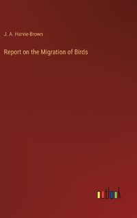 Cover image for Report on the Migration of Birds