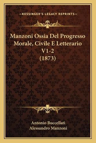 Manzoni Ossia del Progresso Morale, Civile E Letterario V1-2 (1873)