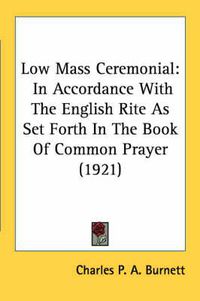 Cover image for Low Mass Ceremonial: In Accordance with the English Rite as Set Forth in the Book of Common Prayer (1921)