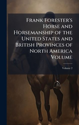 Cover image for Frank Forester's Horse and Horsemanship of the United States and British Provinces of North America Volume