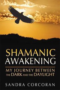 Cover image for Shamanic Awakening: My Journey between the Dark and the Daylight
