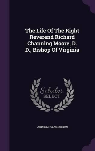 The Life of the Right Reverend Richard Channing Moore, D. D., Bishop of Virginia