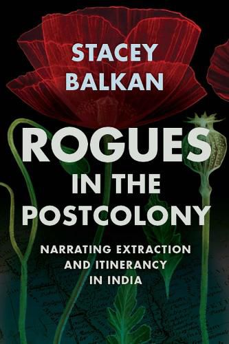 Cover image for Rogues in the Postcolony: Narrating Extraction and Itinerancy in India