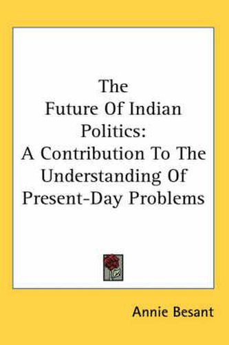 Cover image for The Future of Indian Politics: A Contribution to the Understanding of Present-Day Problems