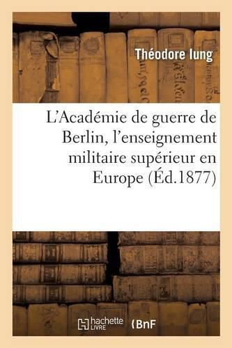 L'Academie de Guerre de Berlin, l'Enseignement Militaire Superieur En Europe