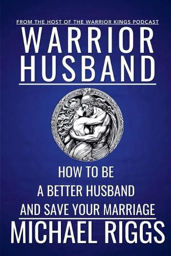 Cover image for Warrior Husband - How to be a Better Husband and Save Your Marriage