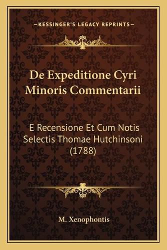 de Expeditione Cyri Minoris Commentarii: E Recensione Et Cum Notis Selectis Thomae Hutchinsoni (1788)