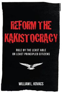 Cover image for Reform the Kakistocracy: Rule by the Least Able or Least Principled Citizens