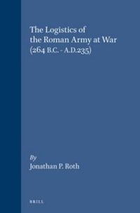 Cover image for The Logistics of the Roman Army at War (264 B.C. - A.D.235)