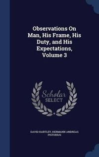 Cover image for Observations on Man, His Frame, His Duty, and His Expectations; Volume 3