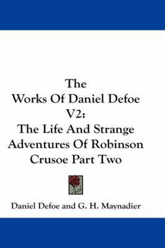 Cover image for The Works of Daniel Defoe V2: The Life and Strange Adventures of Robinson Crusoe Part Two