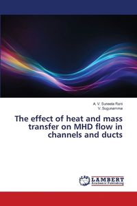 Cover image for The effect of heat and mass transfer on MHD flow in channels and ducts