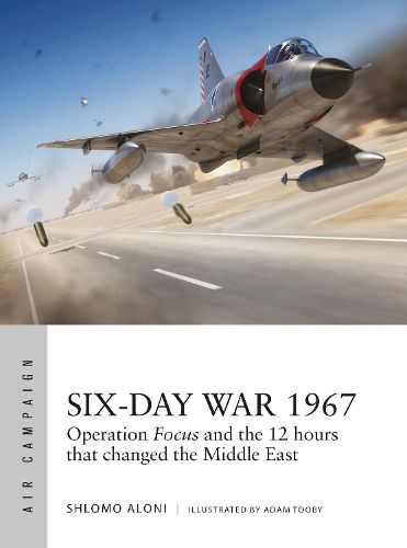 Cover image for Six-Day War 1967: Operation Focus and the 12 hours that changed the Middle East