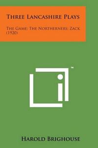 Cover image for Three Lancashire Plays: The Game; The Northerners; Zack (1920)