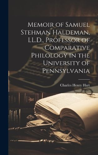 Cover image for Memoir of Samuel Stehman Haldeman, LL.D., Professor of Comparative Philology in the University of Pennsylvania