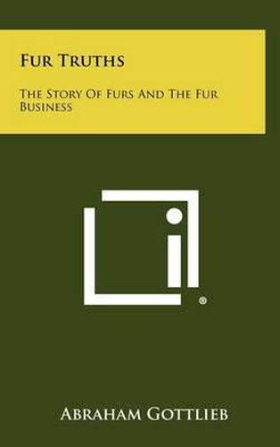 Cover image for Fur Truths: The Story of Furs and the Fur Business