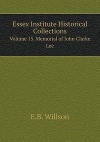 Cover image for Essex Institute Historical Collections Volume 15. Memorial of John Clarke Lee