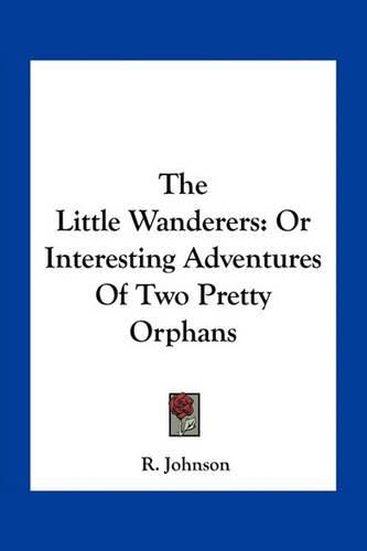 Cover image for The Little Wanderers: Or Interesting Adventures of Two Pretty Orphans
