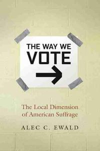 Cover image for The Way We Vote: The Local Dimension of American Suffrage