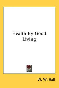 Cover image for Health By Good Living